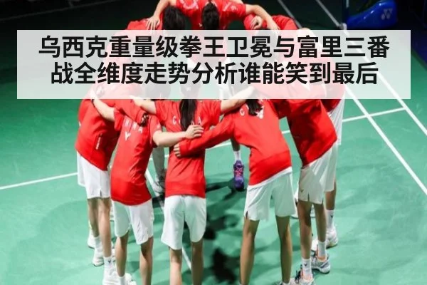 乌西克重量级拳王卫冕与富里三番战全维度走势分析谁能笑到最后